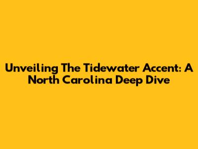 Unveiling The Tidewater Accent: A North Carolina Deep Dive