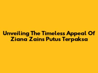 Unveiling The Timeless Appeal Of Ziana Zain's 'Putus Terpaksa'