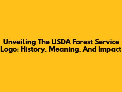 Unveiling The USDA Forest Service Logo: History, Meaning, And Impact