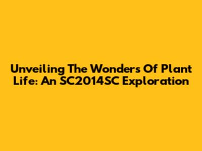 Unveiling The Wonders Of Plant Life: An SC2014SC Exploration