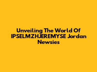 Unveiling The World Of IPSELMZHJEREMYSE Jordan Newsies