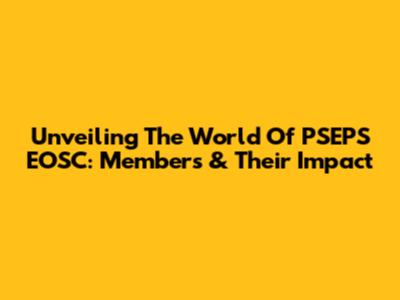 Unveiling The World Of PSEPS EOSC: Members & Their Impact