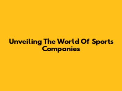 Unveiling The World Of Sports Companies
