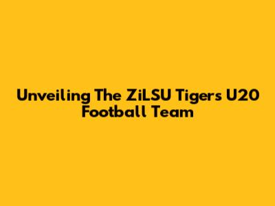 Unveiling The ZiLSU Tigers U20 Football Team