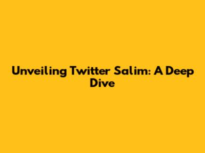 Unveiling Twitter Salim: A Deep Dive