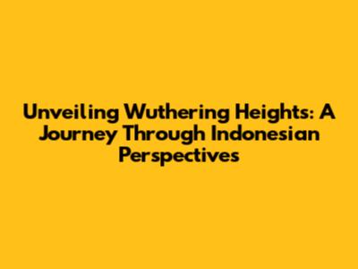 Unveiling Wuthering Heights: A Journey Through Indonesian Perspectives