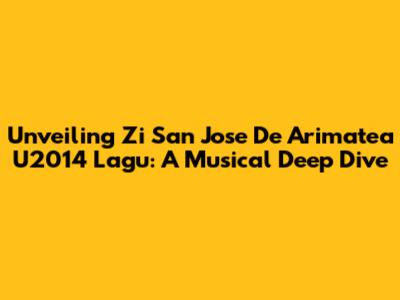 Unveiling Zi San Jose De Arimatea U2014 Lagu: A Musical Deep Dive