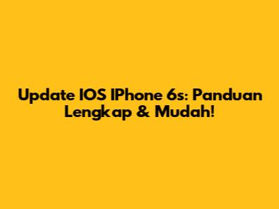 Update IOS IPhone 6s: Panduan Lengkap & Mudah!