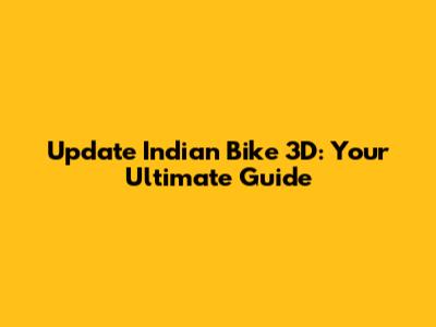 Update Indian Bike 3D: Your Ultimate Guide