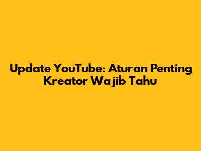 Update YouTube: Aturan Penting Kreator Wajib Tahu