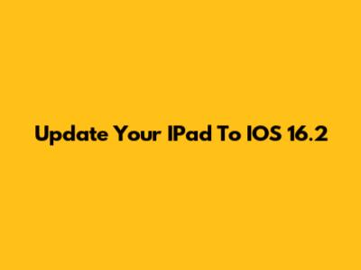 Update Your IPad To IOS 16.2