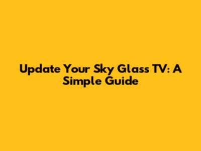 Update Your Sky Glass TV: A Simple Guide