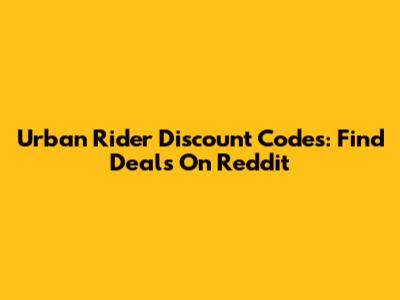 Urban Rider Discount Codes: Find Deals On Reddit