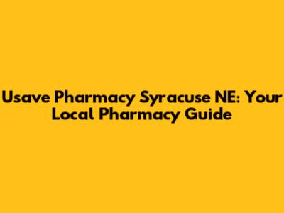 Usave Pharmacy Syracuse NE: Your Local Pharmacy Guide