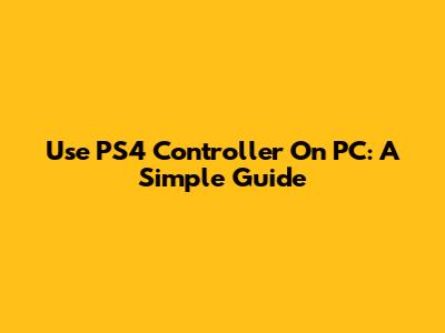 Use PS4 Controller On PC: A Simple Guide