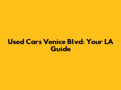 Used Cars Venice Blvd: Your LA Guide
