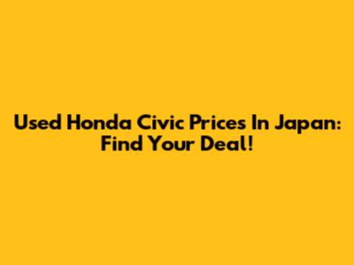 Used Honda Civic Prices In Japan: Find Your Deal!