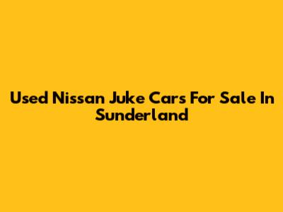 Used Nissan Juke Cars For Sale In Sunderland