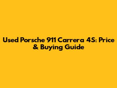 Used Porsche 911 Carrera 4S: Price & Buying Guide