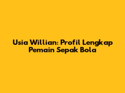 Usia Willian: Profil Lengkap Pemain Sepak Bola