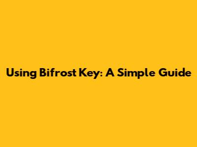Using Bifrost Key: A Simple Guide