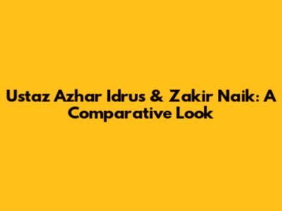 Ustaz Azhar Idrus & Zakir Naik: A Comparative Look
