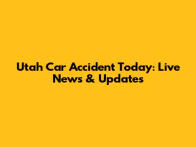Utah Car Accident Today: Live News & Updates