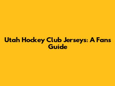 Utah Hockey Club Jerseys: A Fan's Guide