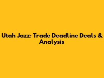 Utah Jazz: Trade Deadline Deals & Analysis