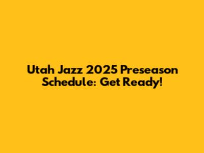 Utah Jazz 2025 Preseason Schedule: Get Ready!
