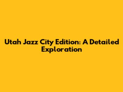 Utah Jazz City Edition: A Detailed Exploration