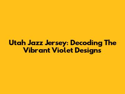 Utah Jazz Jersey: Decoding The Vibrant Violet Designs