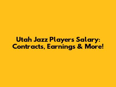 Utah Jazz Players Salary: Contracts, Earnings & More!
