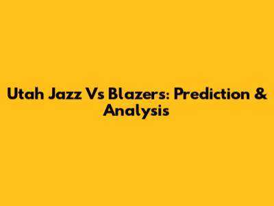 Utah Jazz Vs Blazers: Prediction & Analysis
