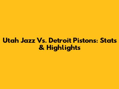 Utah Jazz Vs. Detroit Pistons: Stats & Highlights