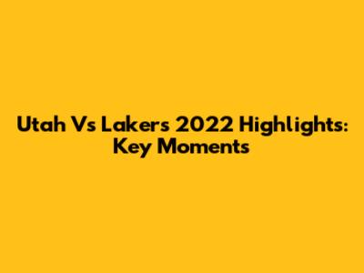 Utah Vs Lakers 2022 Highlights: Key Moments