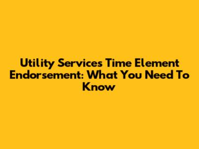 Utility Services Time Element Endorsement: What You Need To Know
