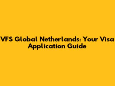 VFS Global Netherlands: Your Visa Application Guide