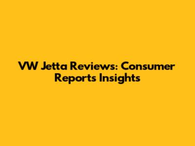 VW Jetta Reviews: Consumer Reports Insights