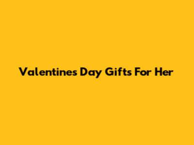 Valentine's Day Gifts For Her