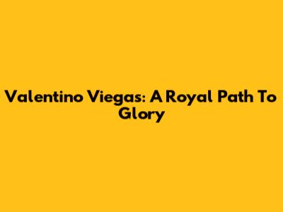 Valentino Viegas: A Royal Path To Glory