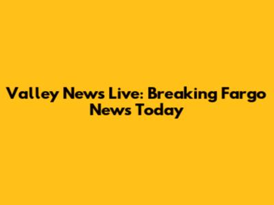 Valley News Live: Breaking Fargo News Today