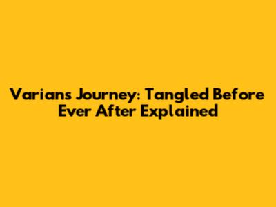 Varian's Journey: Tangled Before Ever After Explained