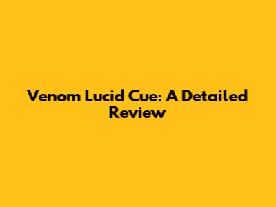 Venom Lucid Cue: A Detailed Review