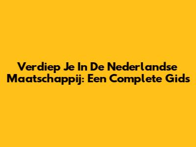 Verdiep Je In De Nederlandse Maatschappij: Een Complete Gids