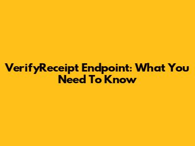 VerifyReceipt Endpoint: What You Need To Know