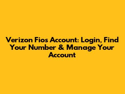 Verizon Fios Account: Login, Find Your Number & Manage Your Account