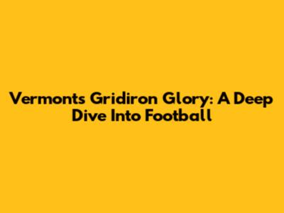 Vermont's Gridiron Glory: A Deep Dive Into Football