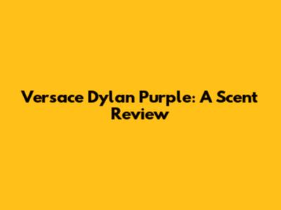 Versace Dylan Purple: A Scent Review