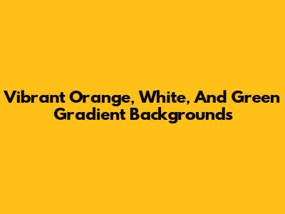 Vibrant Orange, White, And Green Gradient Backgrounds
